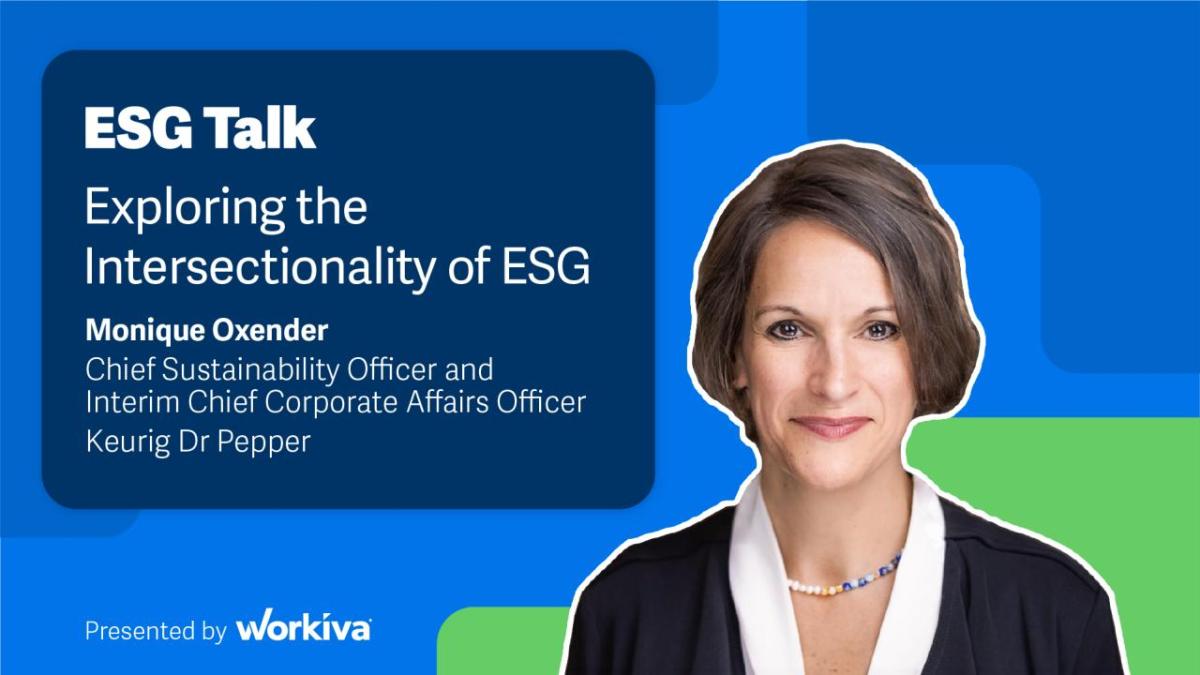 ESG Talk: Exploring the Intersectionality of ESG. Monique Oxender, Chief Sustainability Officer and Interim Chief Corporate Affairs Officer Keurig Dr. Pepper.