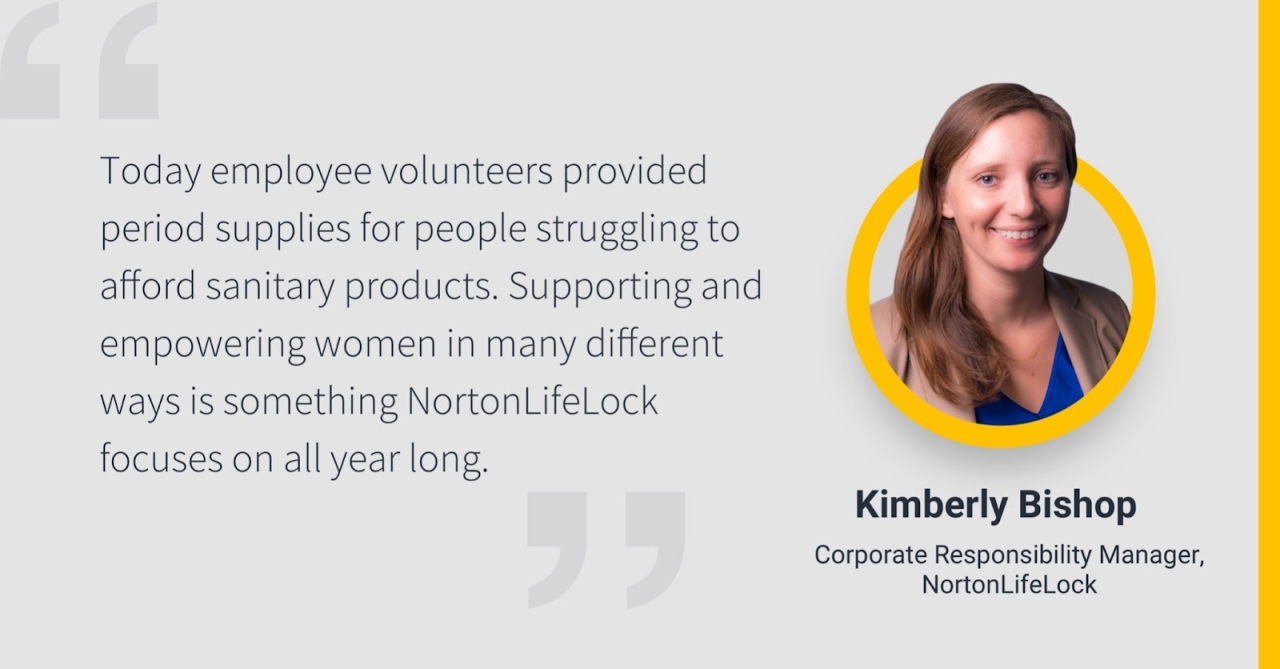 Headshot of Kimberly Bishop next to text reading, "Today employee volunteers provided period supplies for people struggling to afford sanitary products. Supporting and empowering women in many different ways is something NortonLifeLock focuses on all year long."
