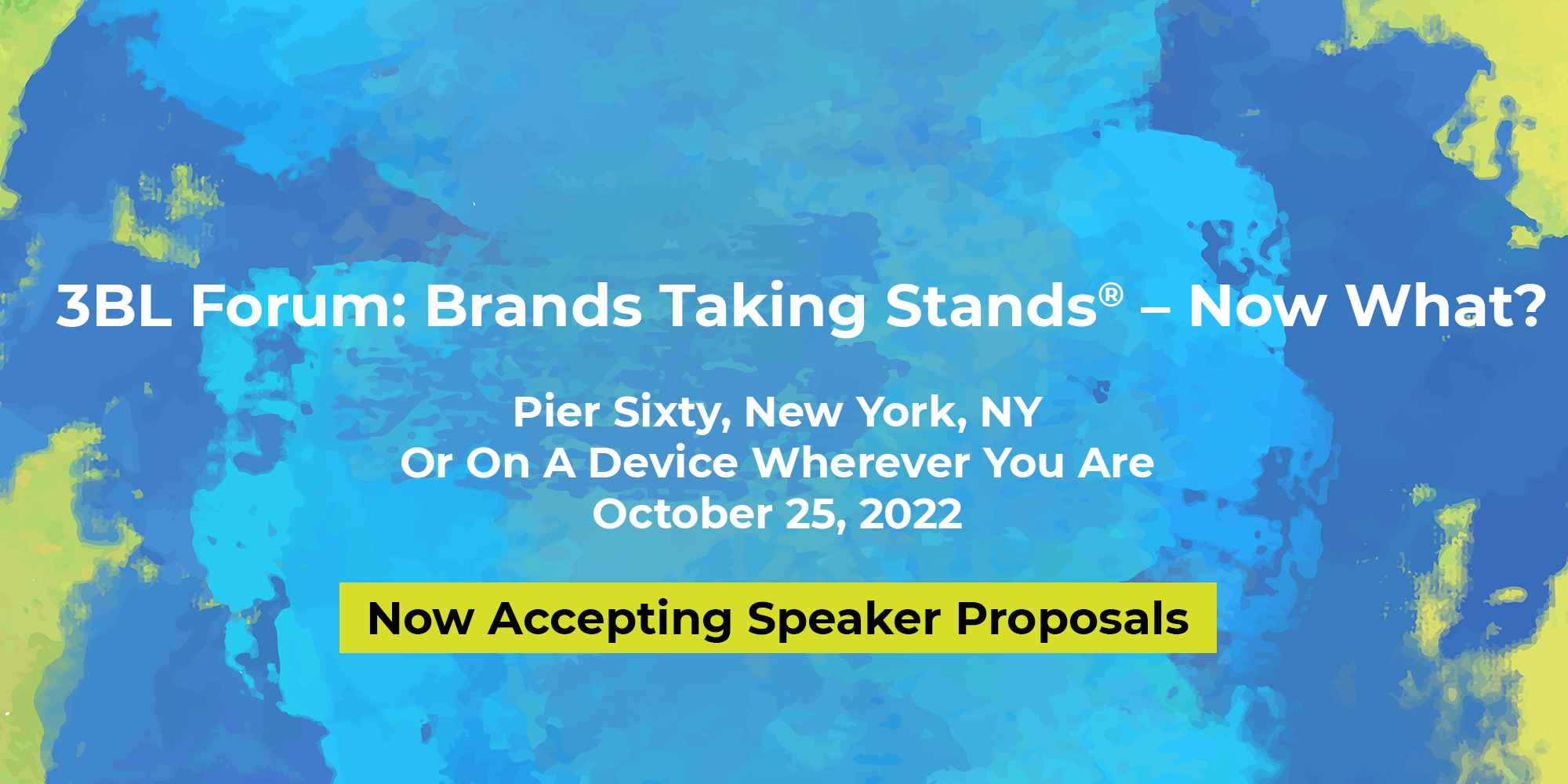 3BL Forum: Brands Taking Stands® –Now What? Pier Sixty New York, NY Or on a Device wherever you are. October 25, 2022. Now accepting Speaker Proposals.