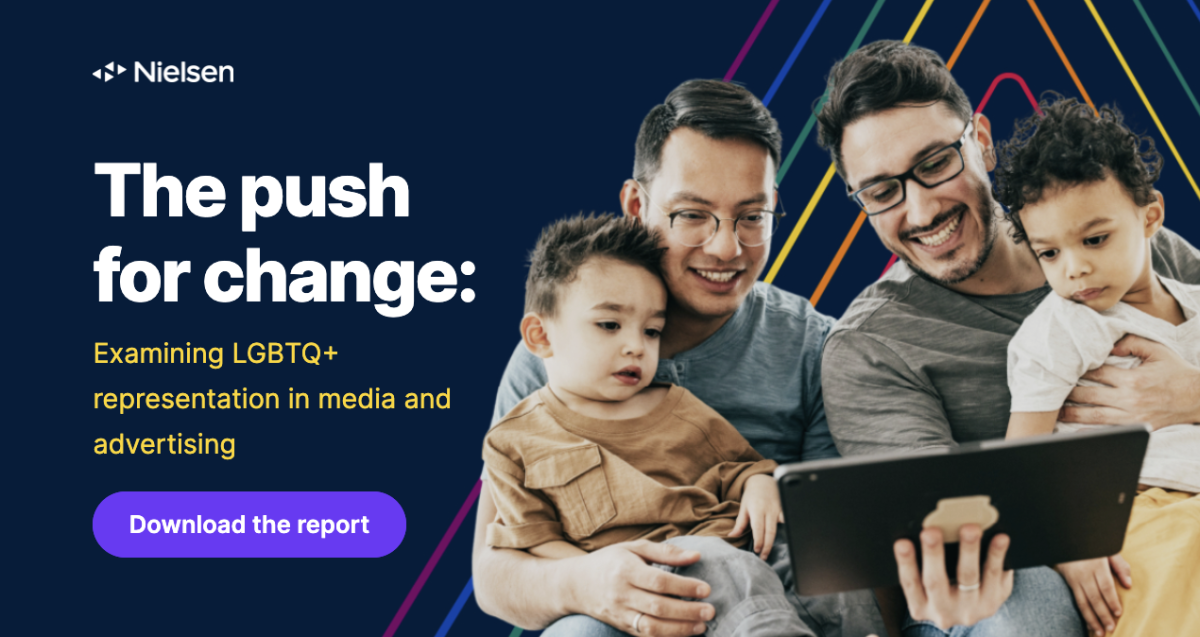 Nielsen: The push for chance. Examining LGBTQ+ representation in media and advertising. Family of four shown.