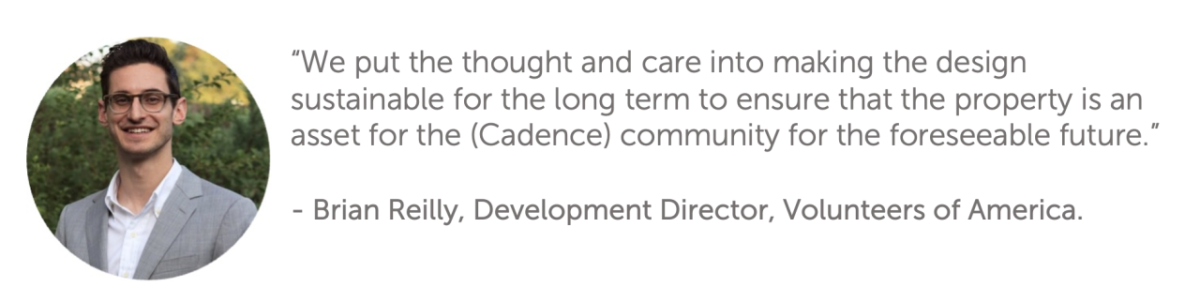 "We put the thought and care into making the design sustainable for the long term to ensure that the property is an asset for the (Cadence) community for the foreseeable future."  -Brian Reilly, Development Director, Volunteers of America