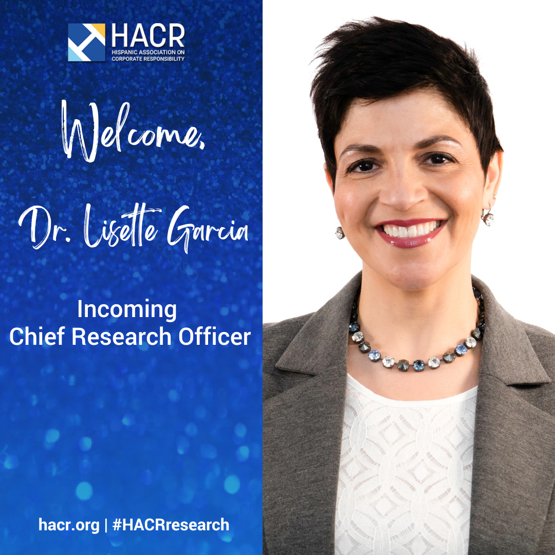 Photograph of Lisette M. Garcia on right, blue background on left with Hispanic Association on Corporate Responsibility logo up top and the words, "Welcome Dr. Lisette Garcia" and "Incoming Chief Research Officer" and "hacr.org" and "#HACRresearch"