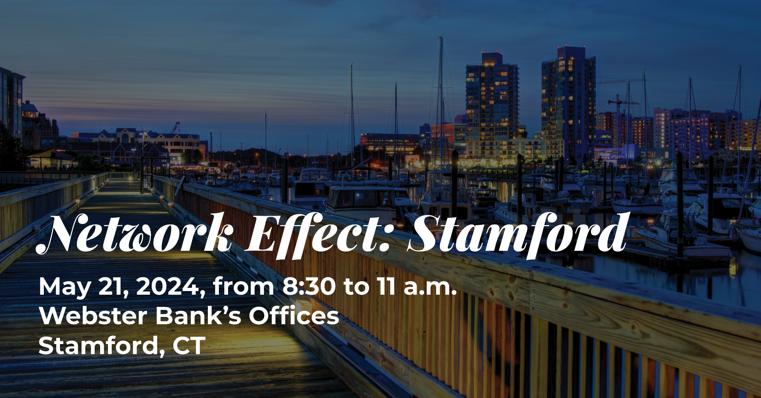 Network Effect: Stamford May 21, 2024, from 8:30am ET to 11am ET at Webster Bank Headquarters Stamford, CT