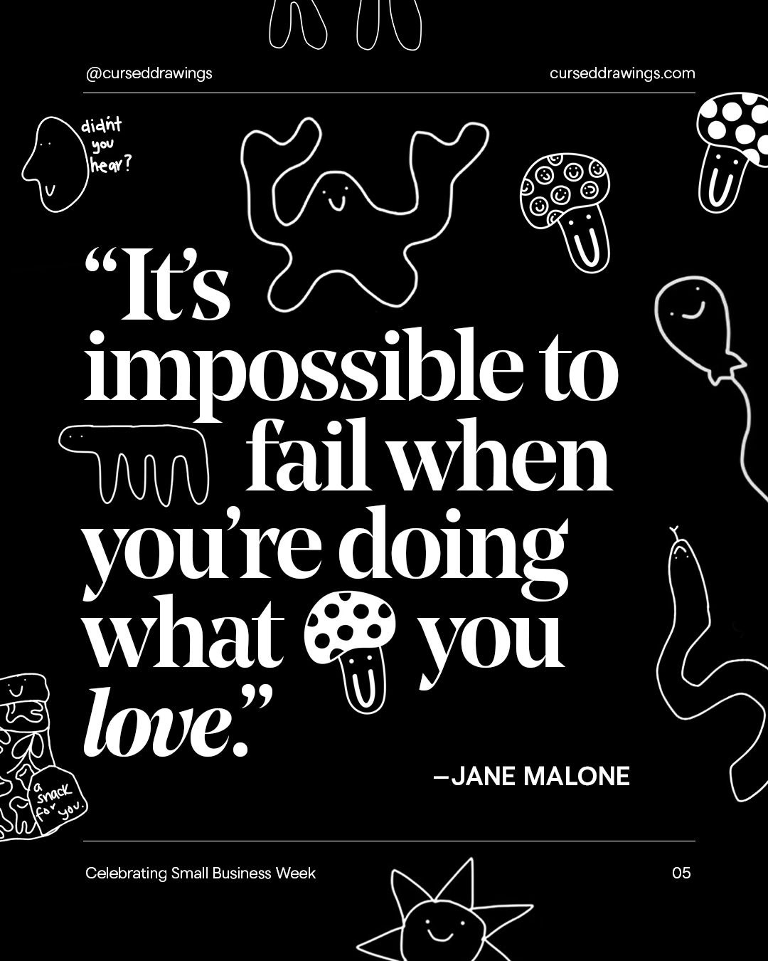 It's impossible to fail when you're doing what you love.