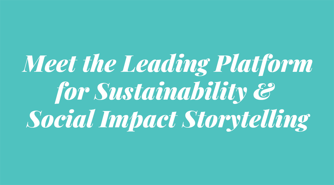 "Meet the leading platform for sustainability & social impact storytelling"