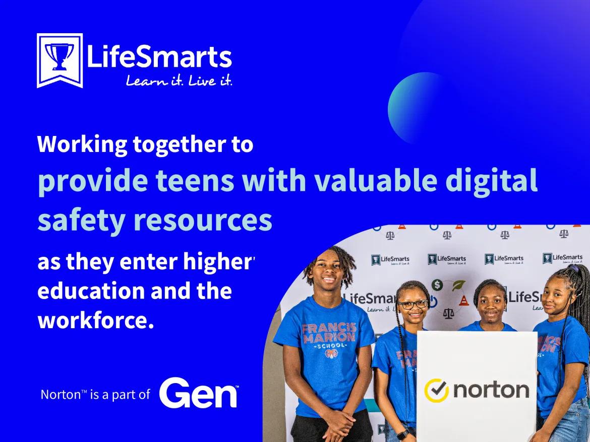 A team of four students holding a Norton sign. Life Smarts logo and "Working together to provide teens with valuable digital safety resources as they enter higher education and the workforce."