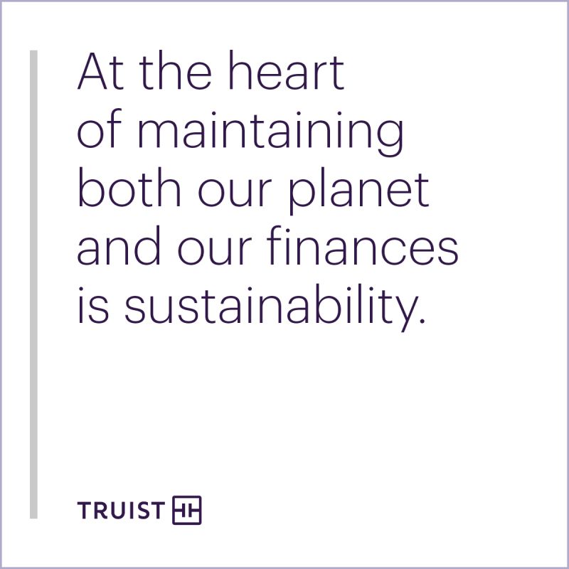 "At the heart of maintaining both our planet and our finances is sustainability."