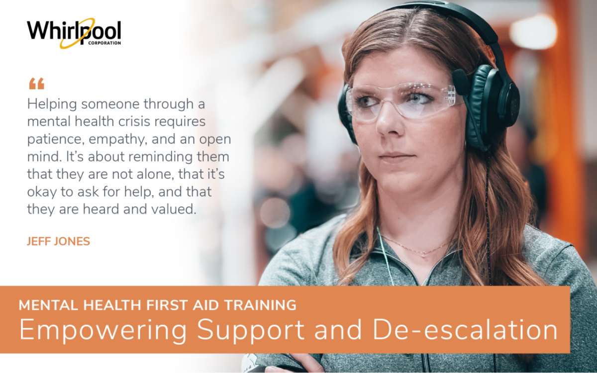A person wearing headphones and safety glasses. Whirlpool logo and quote from Jeff Jones. Mental Health first aid training. Empowering support and de-escalation.