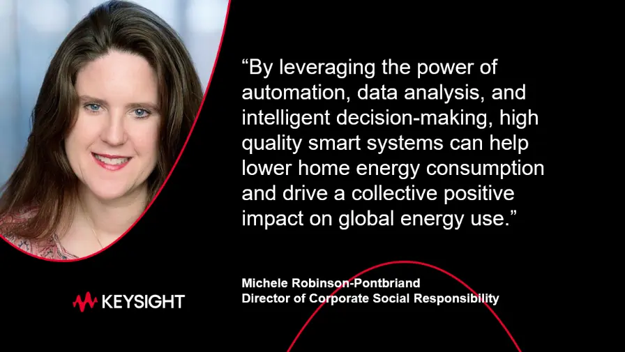 "By leveraging the power of automation, data analysis, and intelligent decision-making, high quality smart systems can help lower home energy consumption and drive a collective positive impact on global energy use." - Michele Robinson-Pontbriand