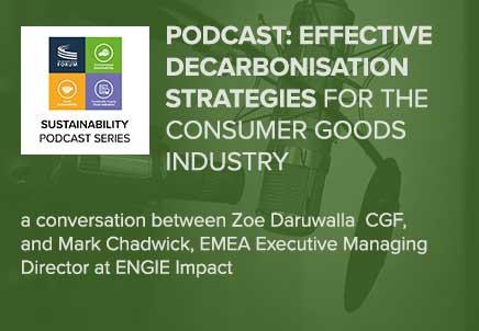 PODCAST: EFFECTIVE DECARBONISATION STRATEGIES FOR THE CONSUMER GOODS INDUSTRY a conversation between Zoe Darwalla CGF, and Mark Chadwick, EMEA Executive Managing Director at ENGIE Impact