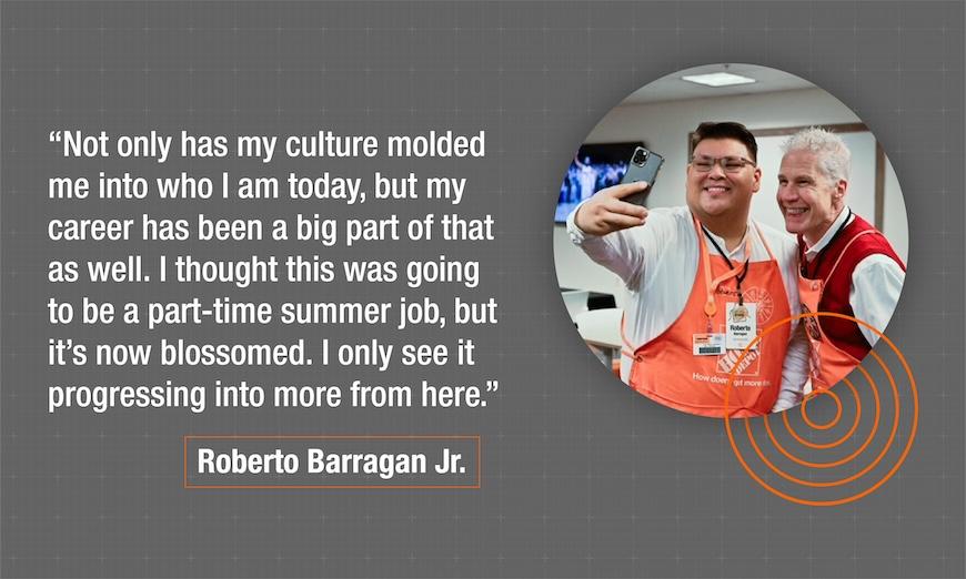 Roberto Barragan Jr. quote: "Not only has my culture molded me into who I am today, but my career has been a big part of that as well. I thought this was going to be a part-time summer job, but it's now blossomed. I only see it progressing into more from here."  –Roberto Barragan Jr.