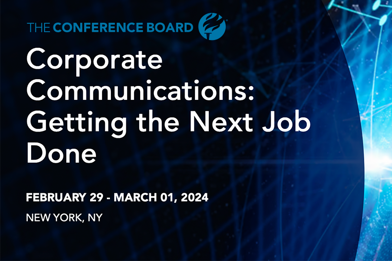 The Conference Board Corporate Communications: Getting the Next Job Done FEBRUARY 29 - MARCH 01, 2024 NEW YORK, NY