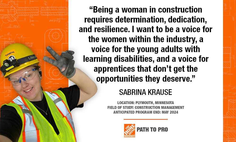 "Being a woman in construction requires determination, dedication, and resilience. I want to be a voice for the women within the industry, a voice for the young adults with learning disabilities, and a voice for apprentices that don't get the opportunities they deserve." SABRINA KRAUSE