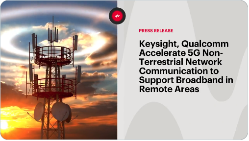 Keysight, Qualcomm Accelerate 5G Non-Terrestrial Network Communication To Support Broadband in Remote Areas