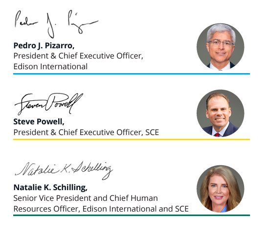 Pedro J. Pizarro,   President & Chief Executive Officer,  Edison International  Steve Powell,   President & Chief Executive Officer, SCE  Natalie K. Schilling,   Senior Vice President and Chief Human  Resources Officer, Edison International and SCE
