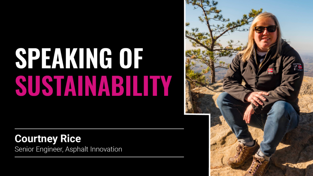 "Speak of sustainability, Courtney Rice Senior Engineer, Asphalt Innovation"