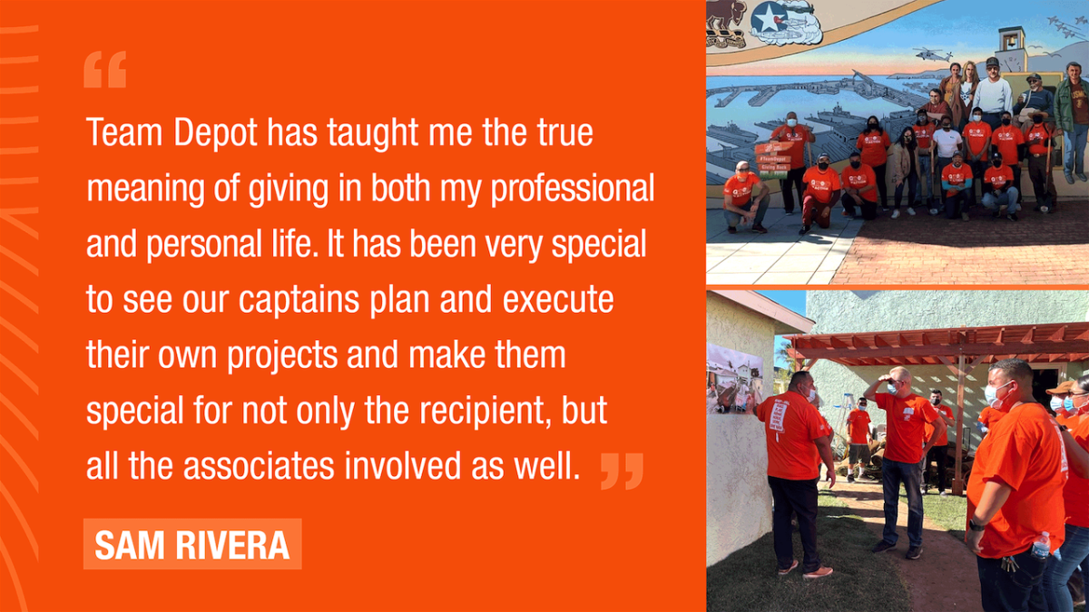 Team Depot has taught me the true meaning of giving in both my professional and personal life. It has been very special to see our captains plan and execute their own projects and make them special for not only the recipient, but all the associates involved as well