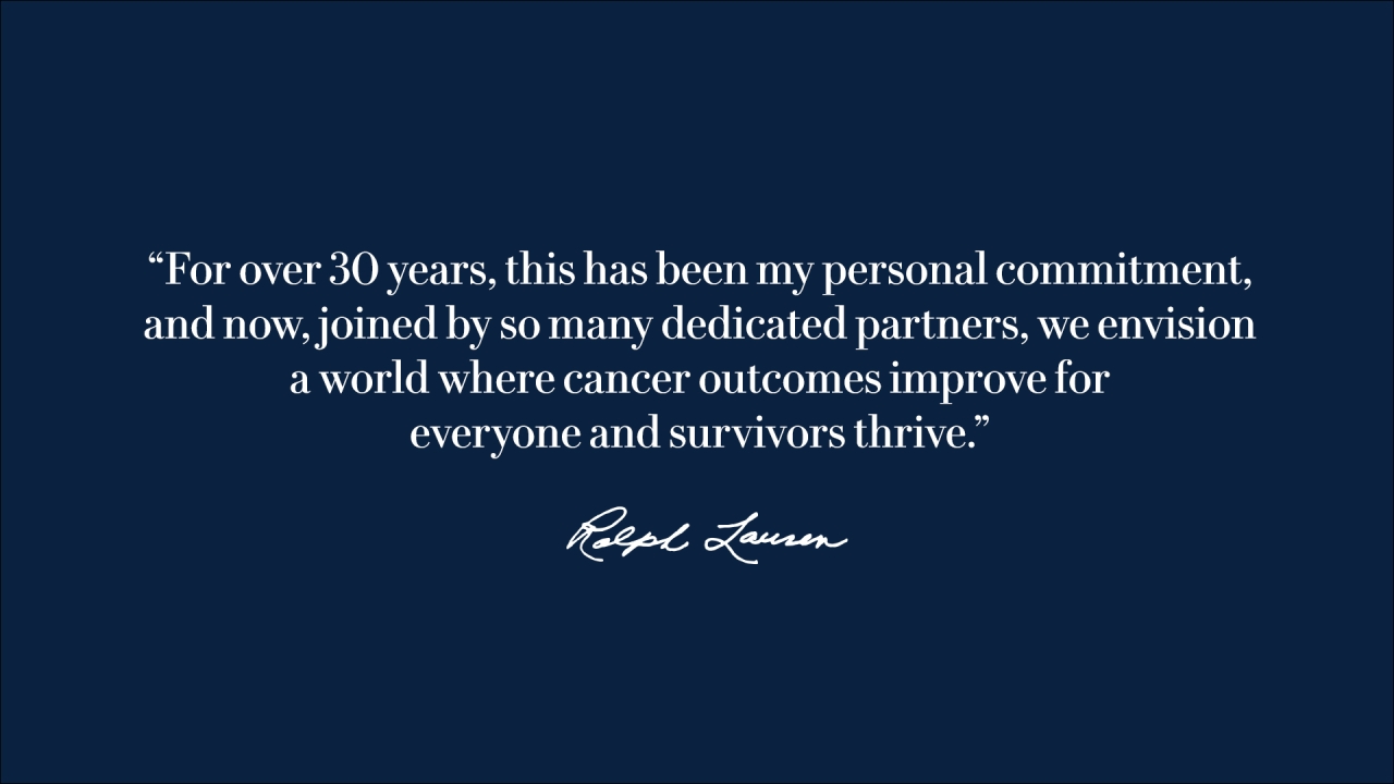 White text on a navy blue background which reads, "For over 30 years, this has been my personal commitment, and now, joined by so many dedicated partners, we envision a world where cancer outcomes improve for everyone and survivors thrive." - Ralph Lauren