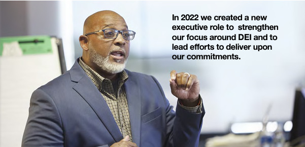 AJ Hubbard,  Sr. Director – Diversity, Equity, and Inclusion. In 2022 we created a new executive role to  strengthen our focus around DEI and to lead efforts to deliver upon our commitments. 