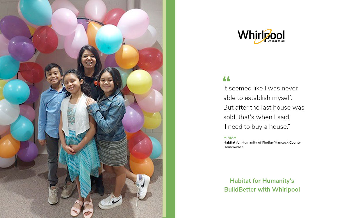 Miriam and three kids in front of a balloon arch. On the right a whirlpool logo and quote "It seemed like I was never able to establish myself.But after the last house was sold, that;s when I said 'I need to buy a house". Miriam.