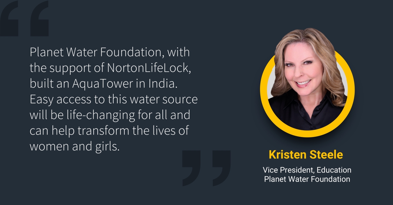 Headshot of Kristen Steele next to text that says, "Planet Water Foundation, with the support of NortonLifeLock, built an AquaTower in India. Easy access to this water source will be life-changing for all and can help transform the lives of women and girls."