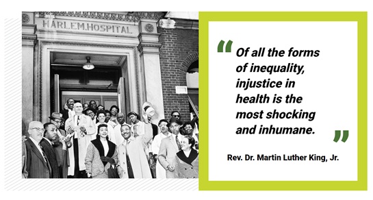 Dr. Martin Luther King, Jr.  with quote: "Of all the forms of inequality, injustice in health is the most shocking and inhumane."