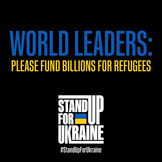 Text: World Leaders: Please Fund Billions for Refugees, Stand Up for Ukraine, #StandUpforUkraine