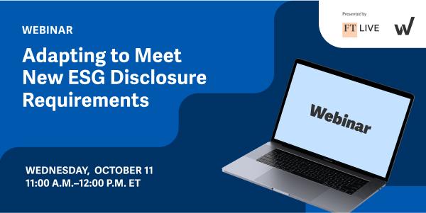 Webinar: Adapting to meet new ESG disclosure requirements. Wednesday, October 11, 11am - 12pm ET.