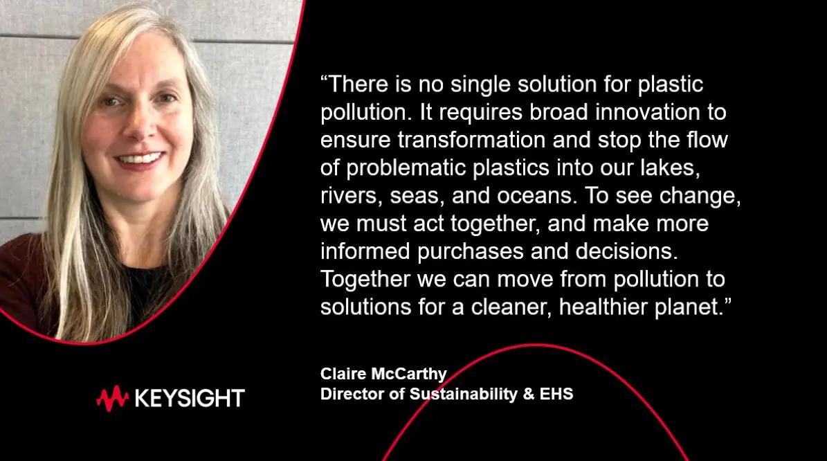Claire McCarthy and quote. "There is no single solution for plastic pollution. It requires broad innovation to ensure transformation to stop the flow of problematic plastics into our lakes, rivers, seas, and oceans. To see real change, we must act together, and make more informed purchases and decisions. Together we can move from pollution to solutions for a cleaner, healthier planet."