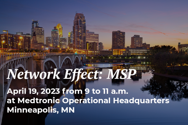Network Effect: MSP April 19, 2023, from 9 to 11 a.m. at Medtronic Operational Headquarters Minneapolis, MN 