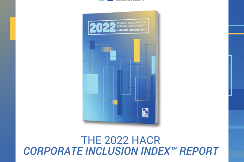 The 2022 Hispanic Association on Corporate Responsibility’s Corporate Inclusion Index™ Report 