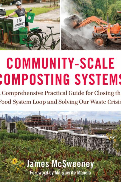 Community-Scale Composting Systems: A Comprehensive Practical Guide for Closing the Food System Loop and Solving Our Waste Crisis
